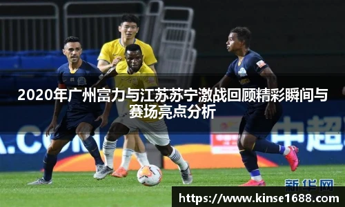 2020年广州富力与江苏苏宁激战回顾精彩瞬间与赛场亮点分析